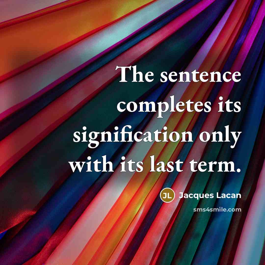“The sentence completes its signification only with its last term.” quote by Jacques Lacan