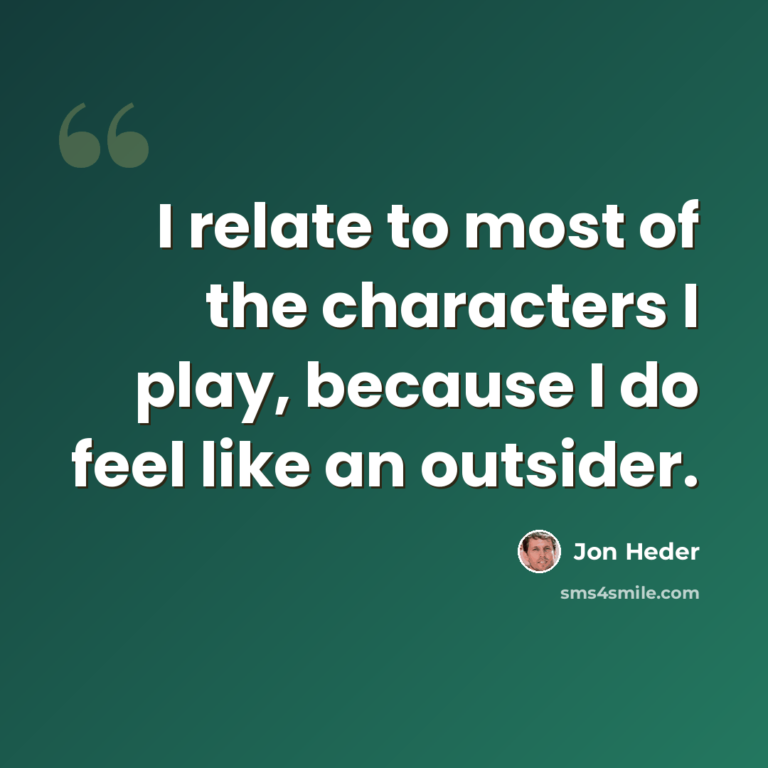 “I relate to most of the characters I play, because I do feel like an outsider.” quote by Jon Heder