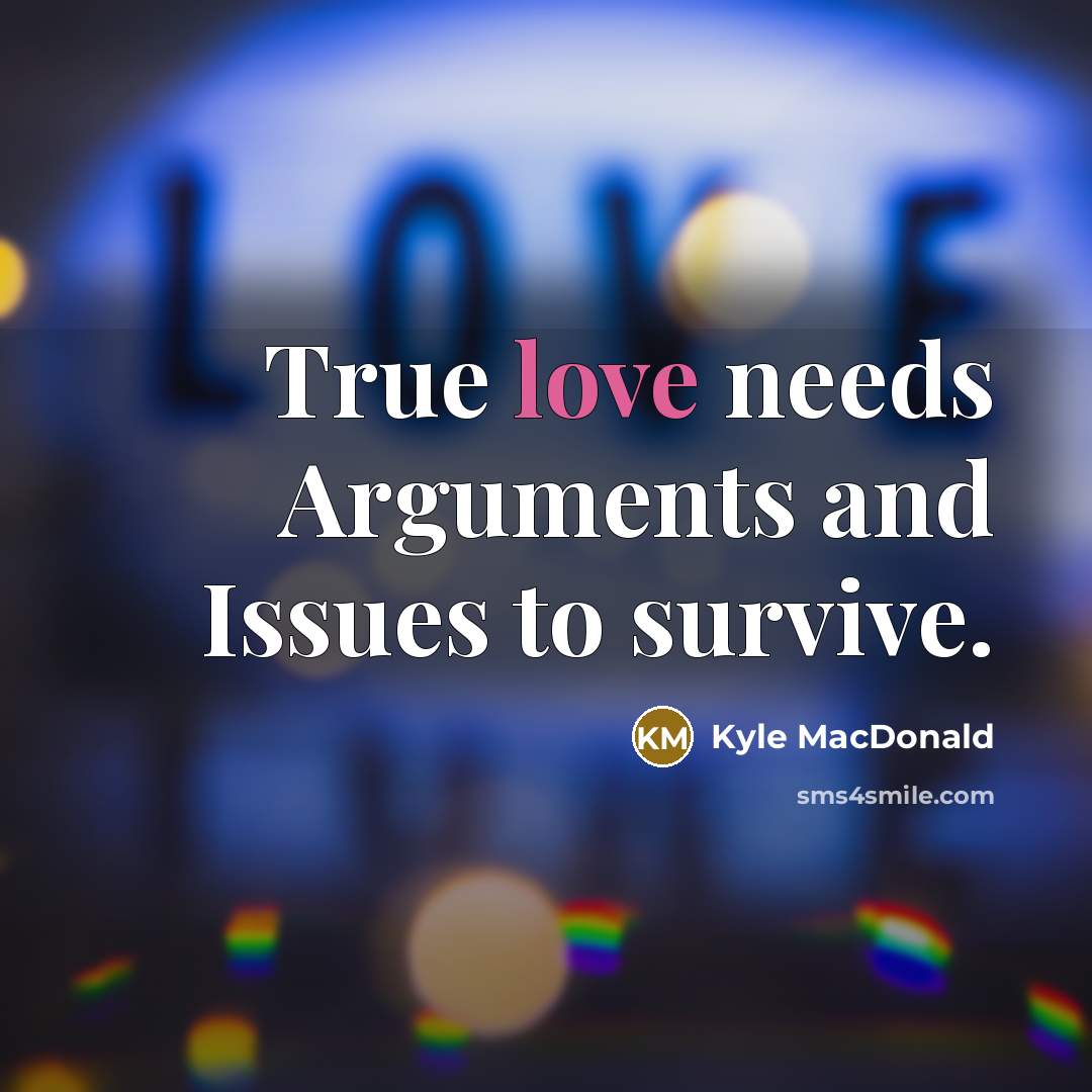 “True love needs Arguments and Issues to survive.” quote by Kyle MacDonald