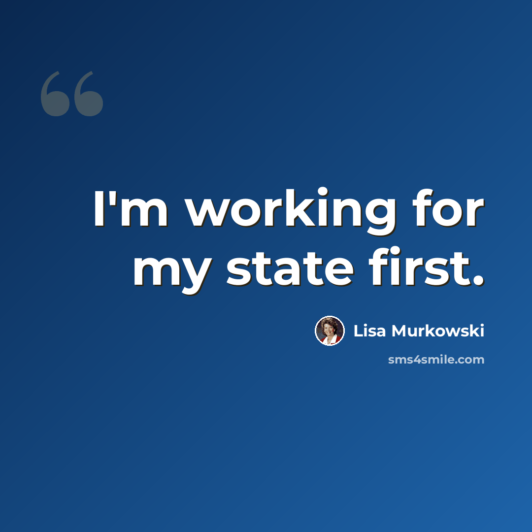 “I'm working for my state first.” quote by Lisa Murkowski