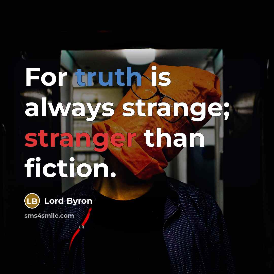 “For truth is always strange; stranger than fiction.” quote by Lord Byron