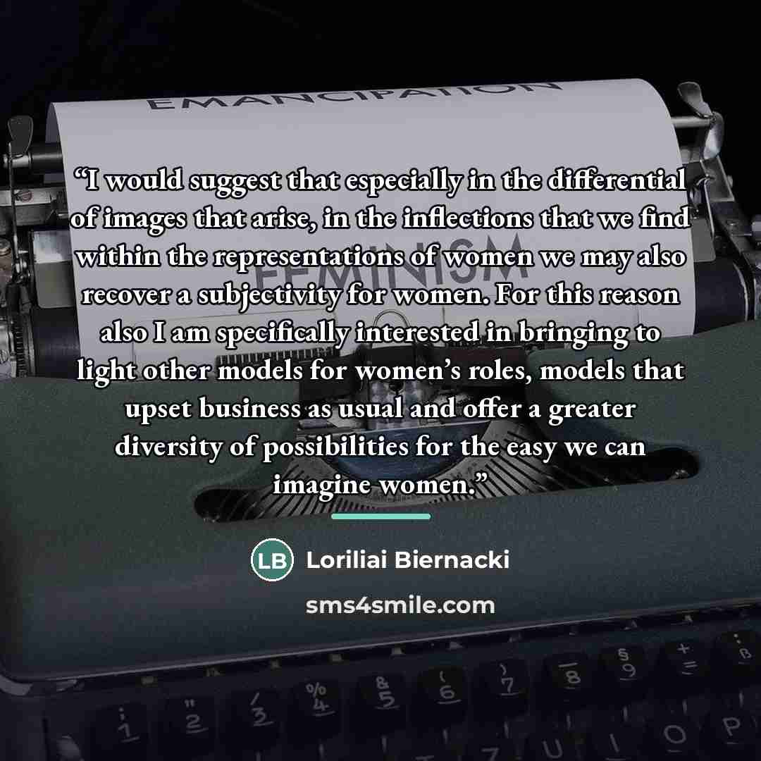 “I would suggest that especially in the differential of images that arise, in the inflections that we find within the representations of women we may also recover a subjectivity for women. For this reason also I am specifically interested in bringing to light other models for women’s roles, models…” quote by Loriliai Biernacki