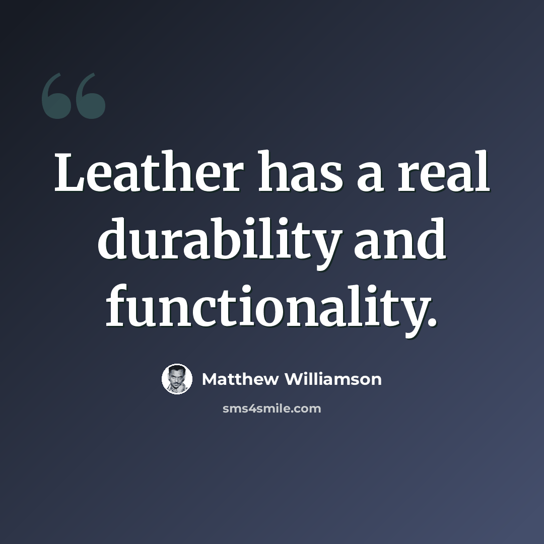 “Leather has a real durability and functionality.” quote by Matthew Williamson