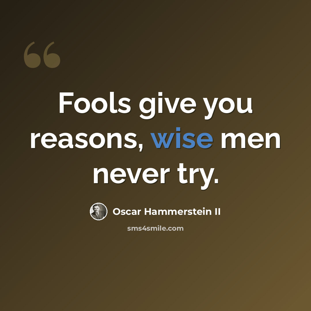 “Fools give you reasons, wise men never try.” quote by Oscar Hammerstein II