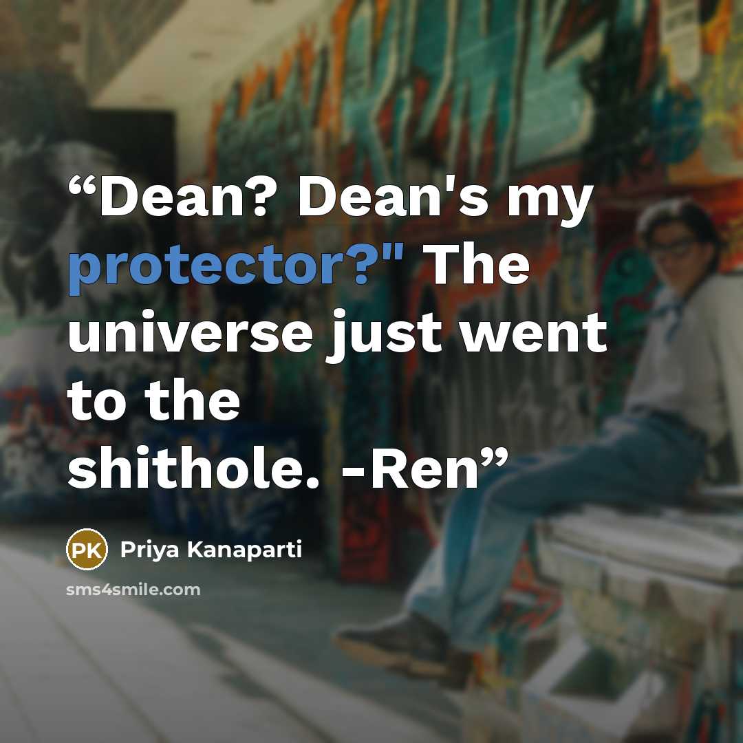 “Dean? Dean's my protector?" The universe just went to the shithole. -Ren” quote by Priya Kanaparti