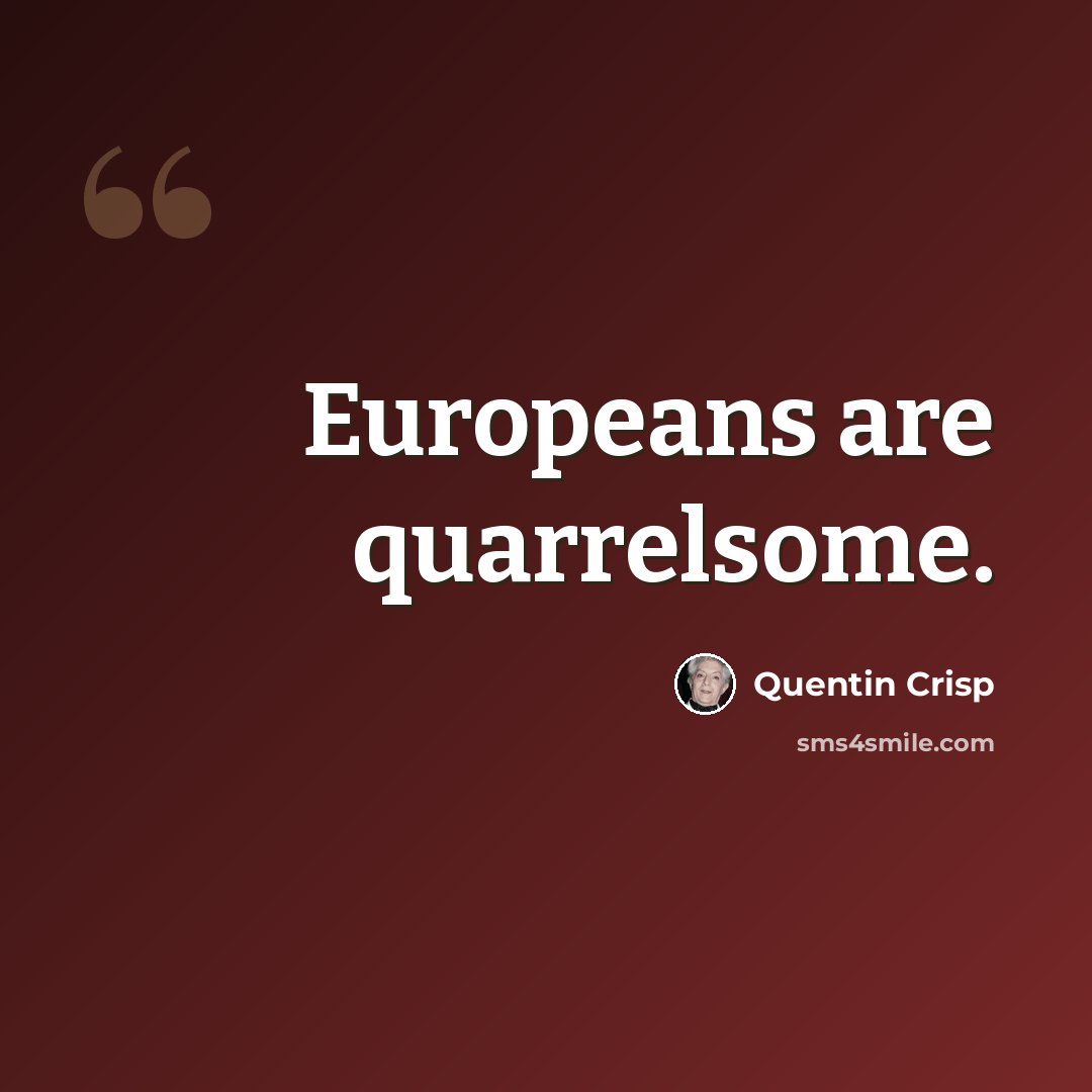 “Europeans are quarrelsome.” quote by Quentin Crisp