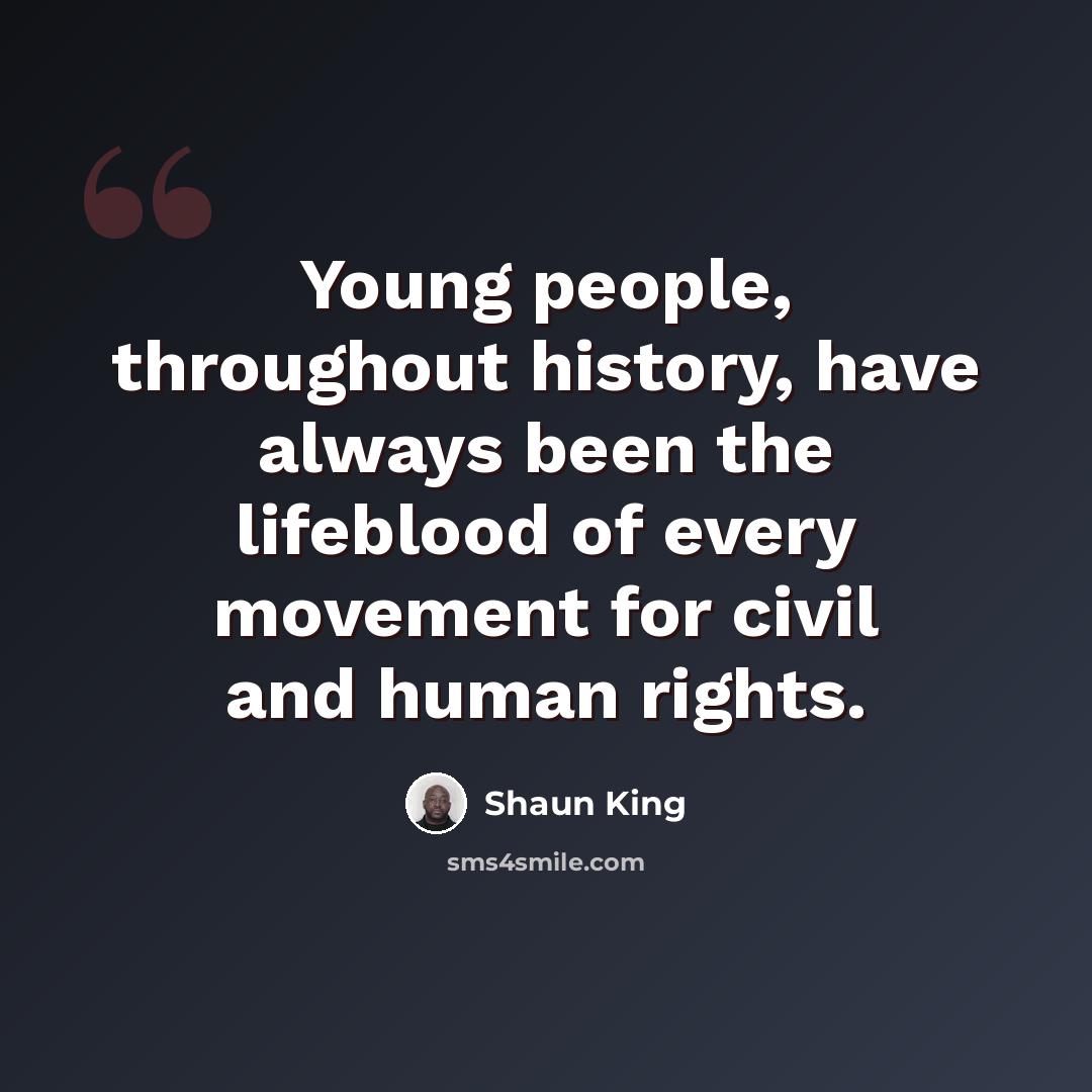 “Young people, throughout history, have always been the lifeblood of every movement for civil and human rights.” quote by Shaun King
