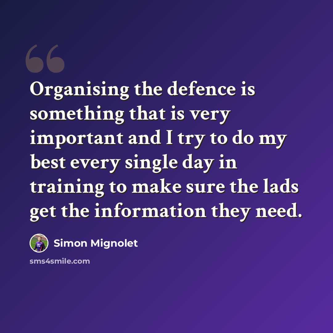 “Organising the defence is something that is very important and I try to do my best every single day in training to make sure the lads get the information they need.” quote by Simon Mignolet