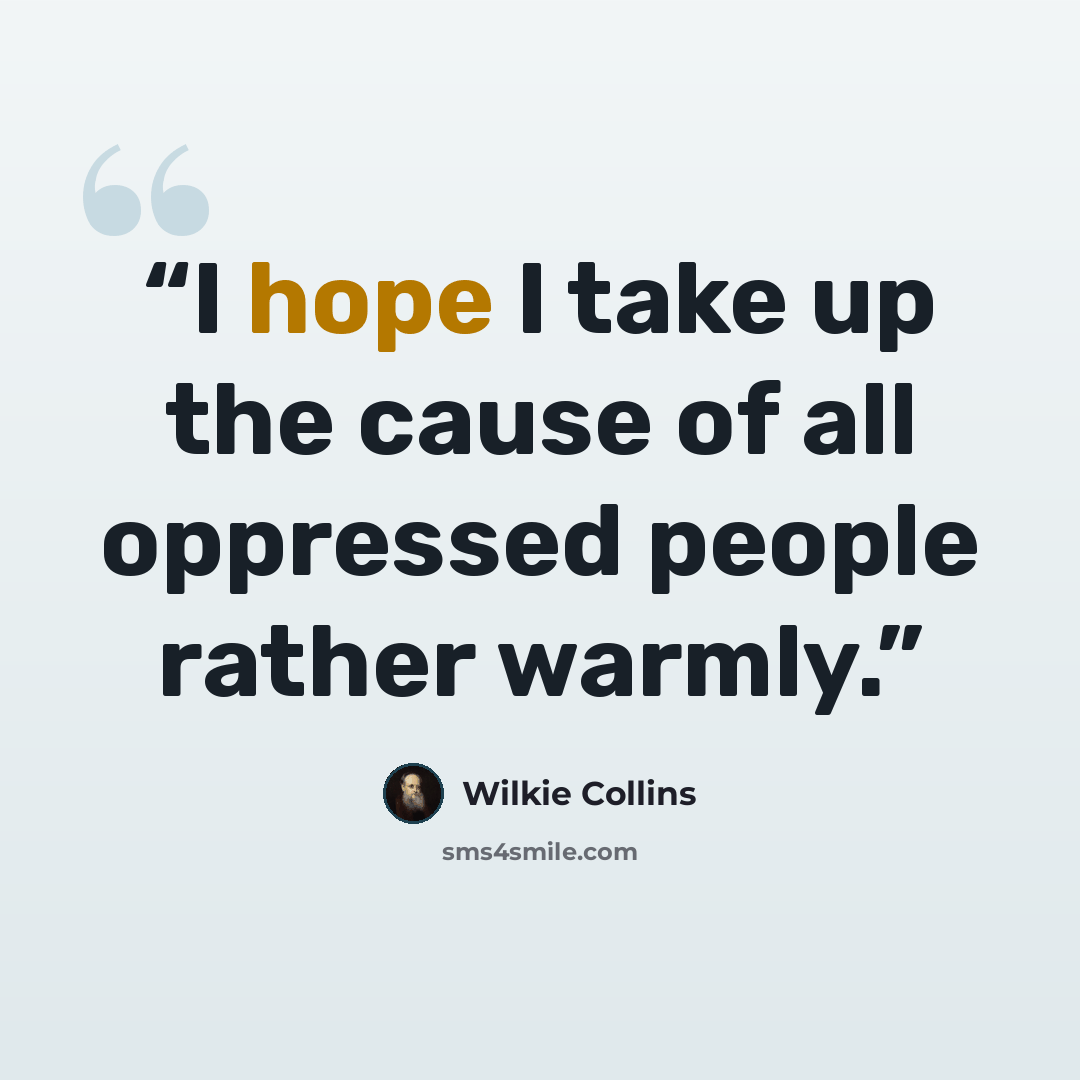 “I hope I take up the cause of all oppressed people rather warmly.” quote by Wilkie Collins