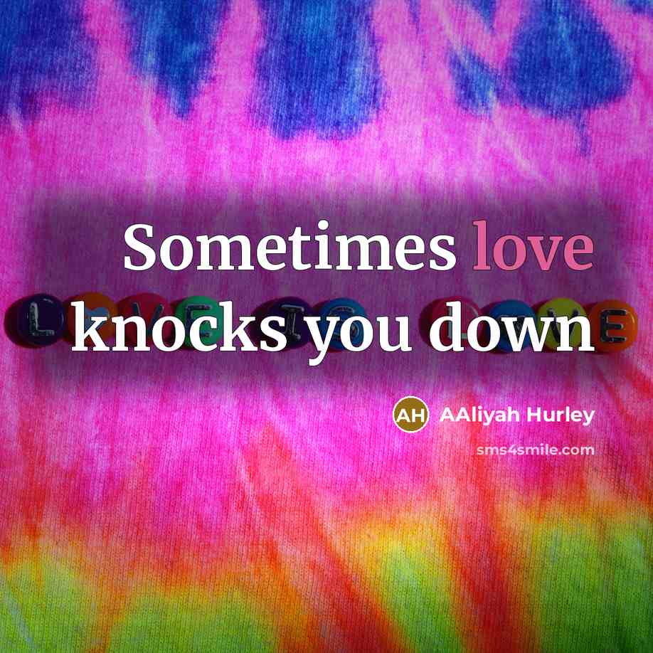 “Sometimes love knocks you down” quote by Aaliyah Hurley