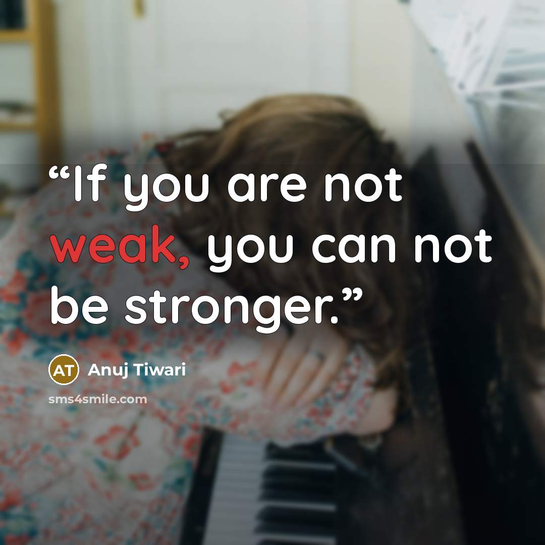 “If you are not weak, you can not be stronger.” quote by Anuj Tiwari