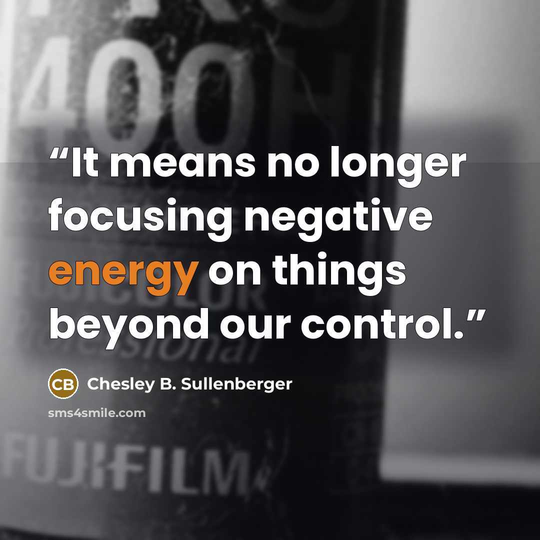 “It means no longer focusing negative energy on things beyond our control.” quote by Chesley B. Sullenberger