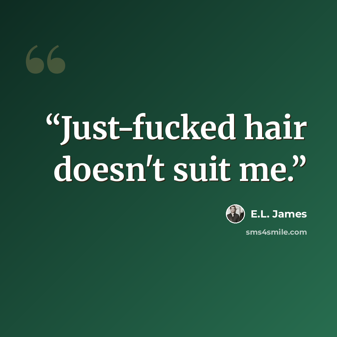 “Just-fucked hair doesn't suit me.” quote by E.L. James