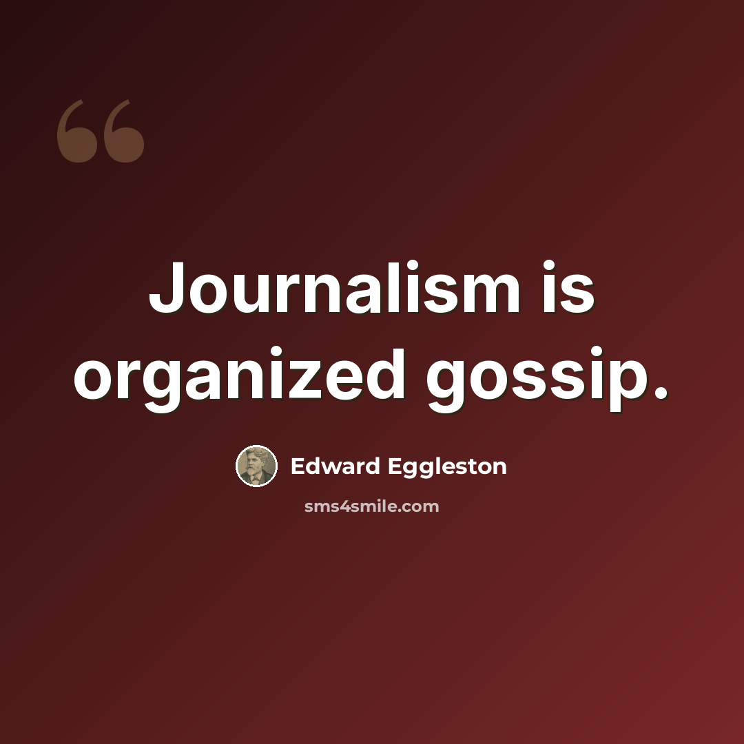 “Journalism is organized gossip.” quote by Edward Eggleston