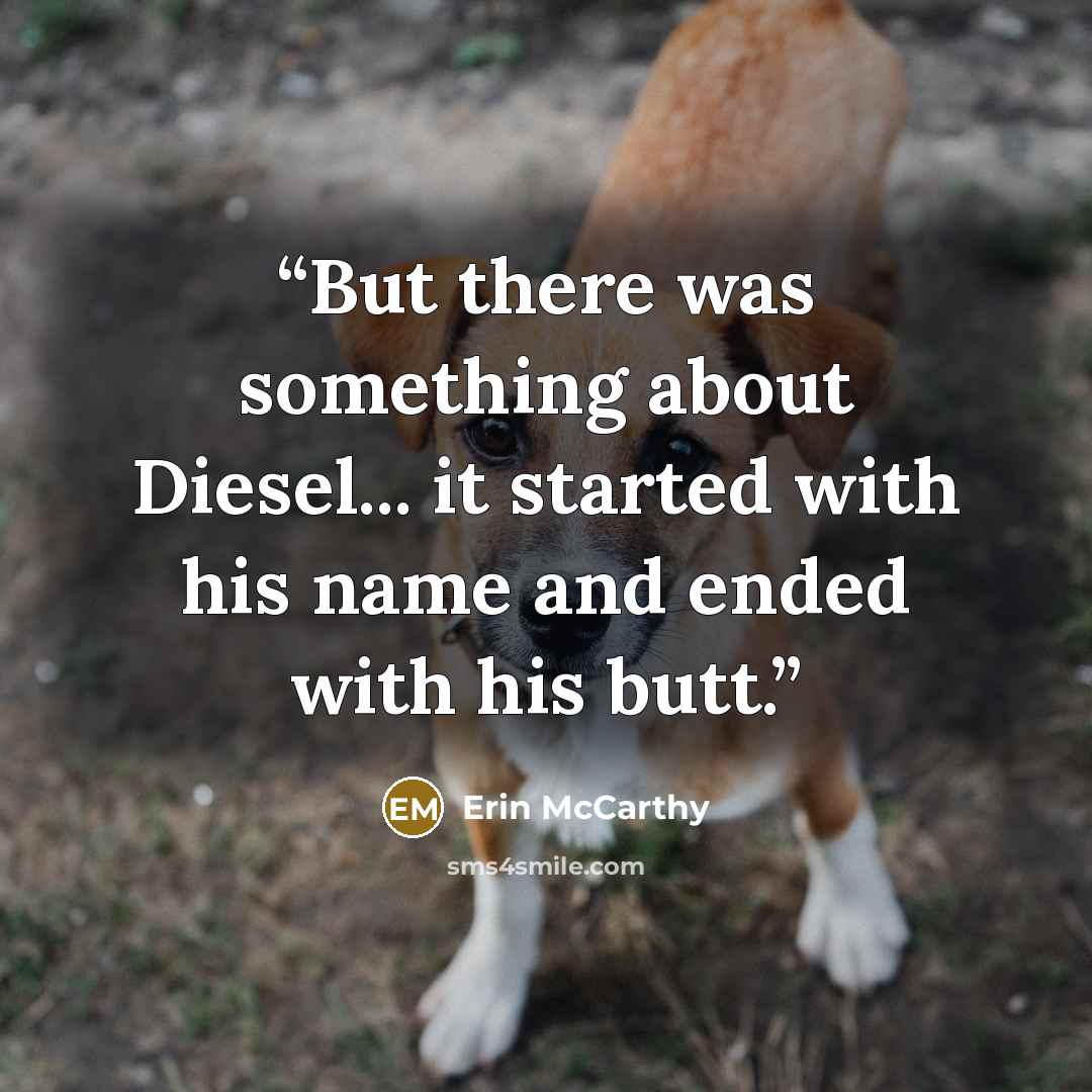“But there was something about Diesel... it started with his name and ended with his butt.” quote by Erin McCarthy