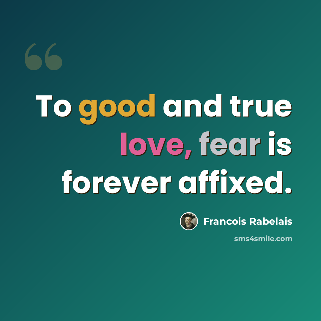 “To good and true love, fear is forever affixed.” quote by Francois Rabelais