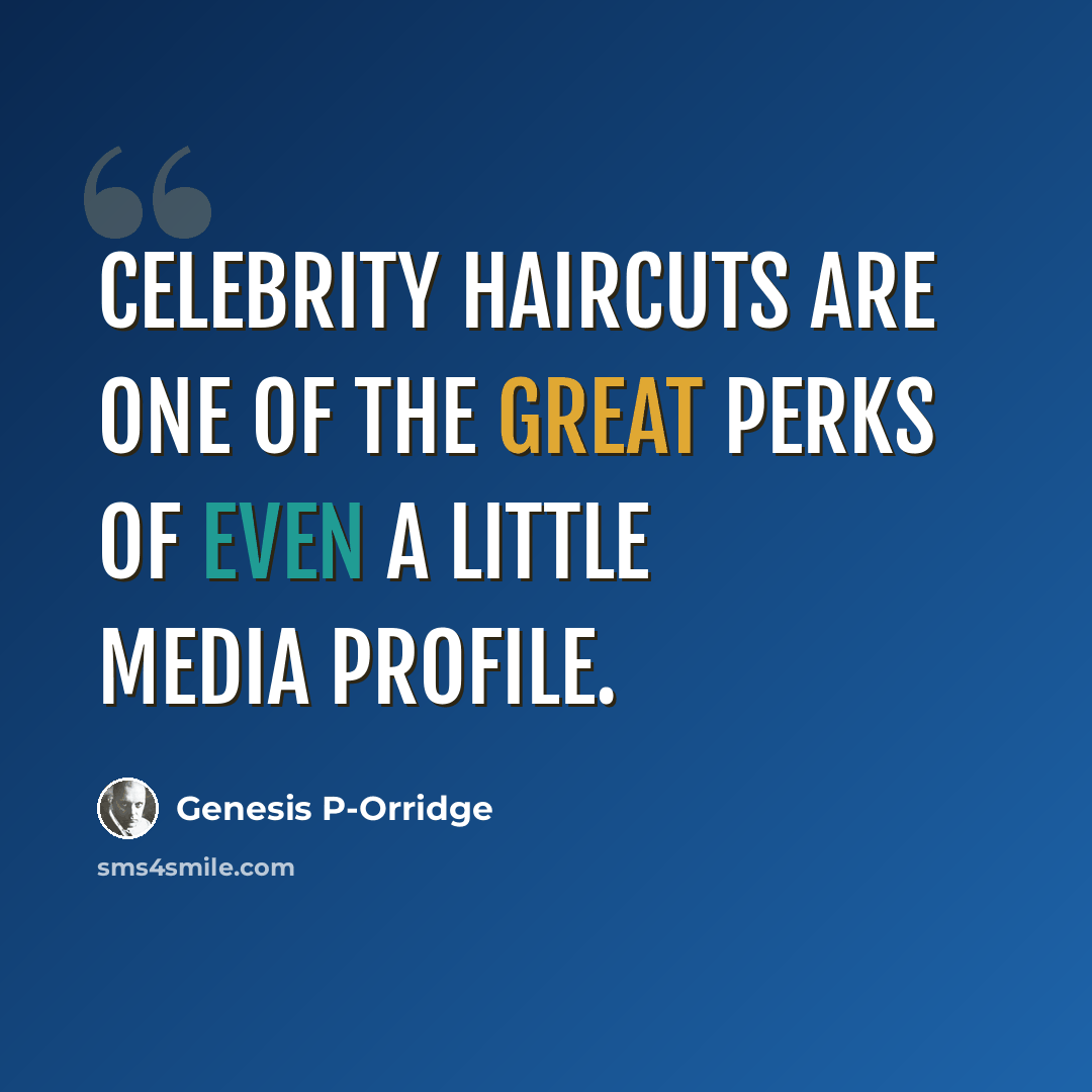 “Celebrity haircuts are one of the great perks of even a little media profile.” quote by Genesis P-Orridge