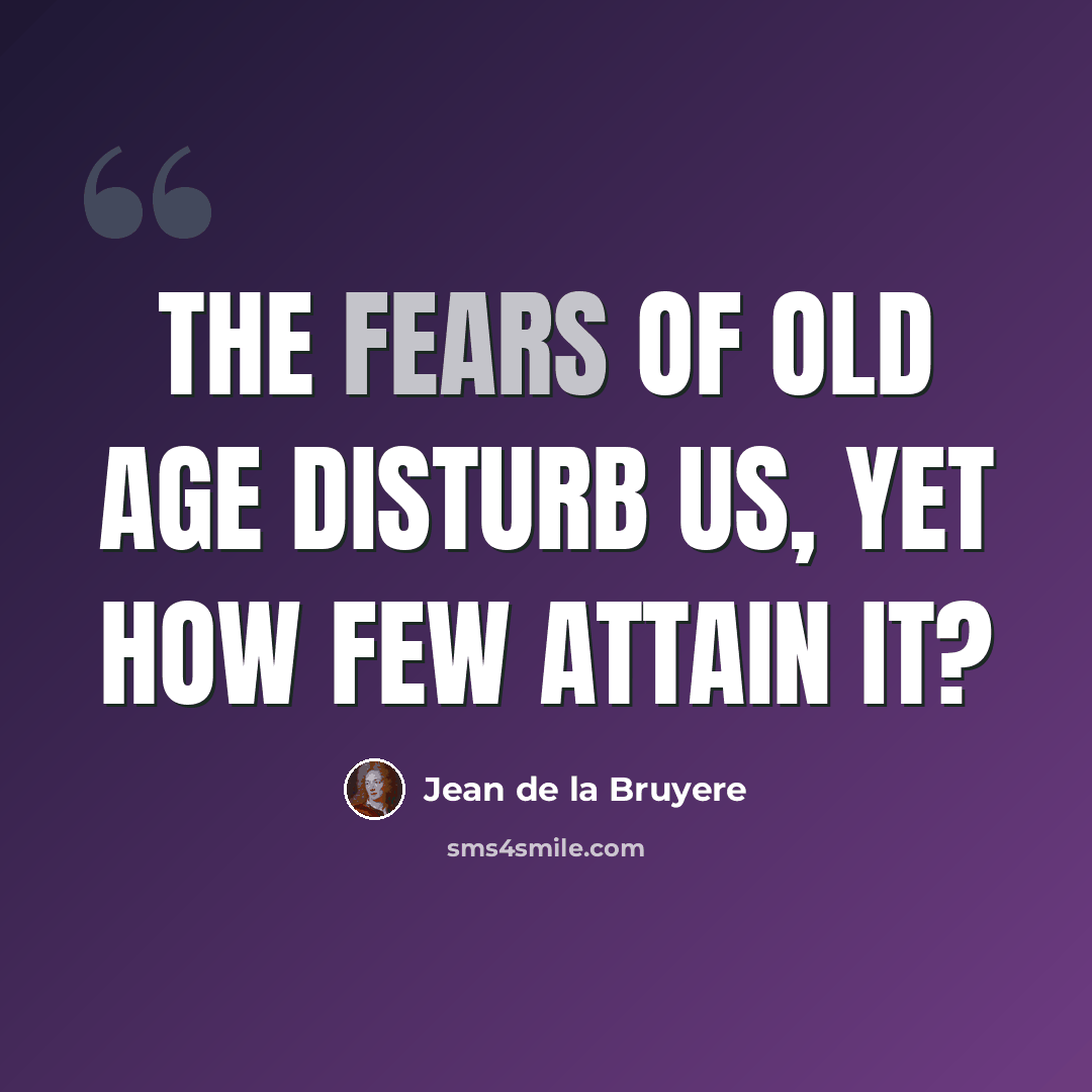 “The fears of old age disturb us, yet how few attain it?” quote by Jean de la Bruyere