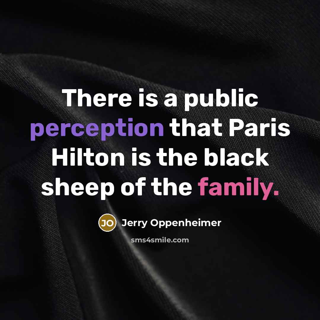 “There is a public perception that Paris Hilton is the black sheep of the family.” quote by Jerry Oppenheimer