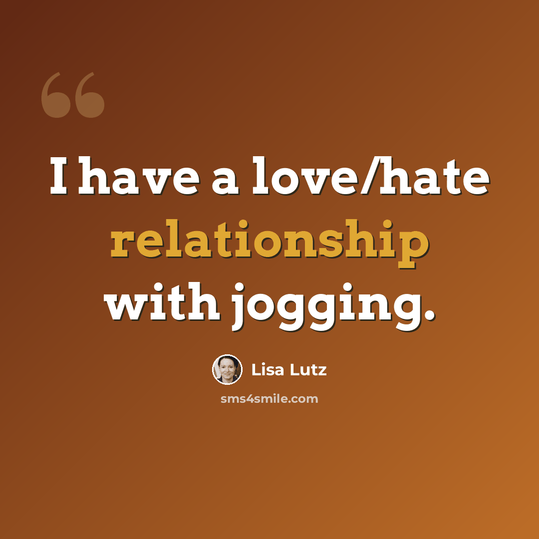 “I have a love/hate relationship with jogging.” quote by Lisa Lutz