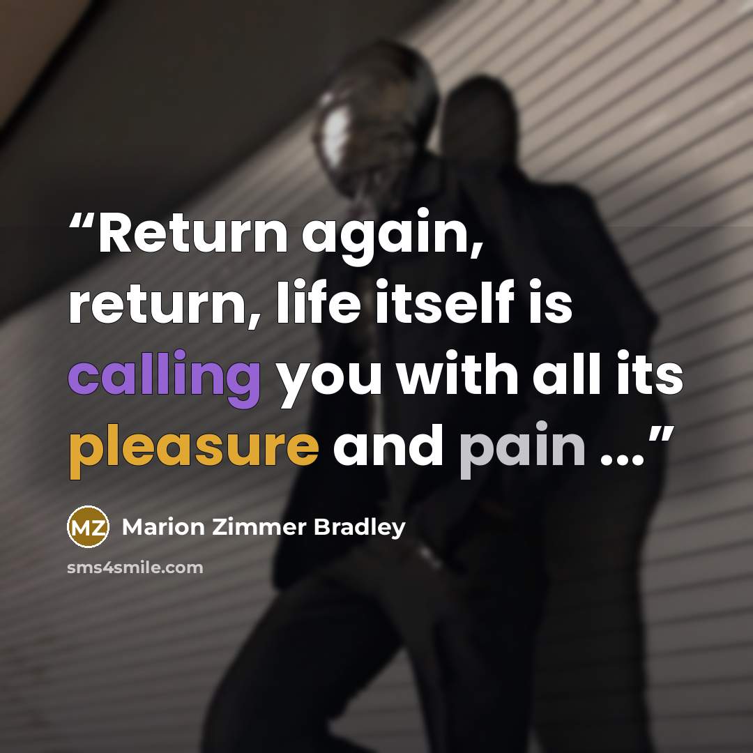 “Return again, return, life itself is calling you with all its pleasure and pain ...” quote by Marion Zimmer Bradley