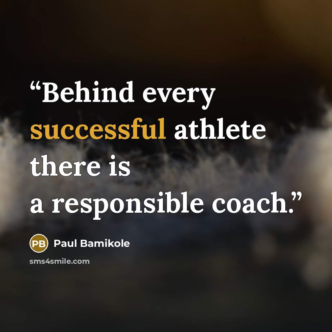 “Behind every successful athlete there is a responsible coach.” quote by Paul Bamikole