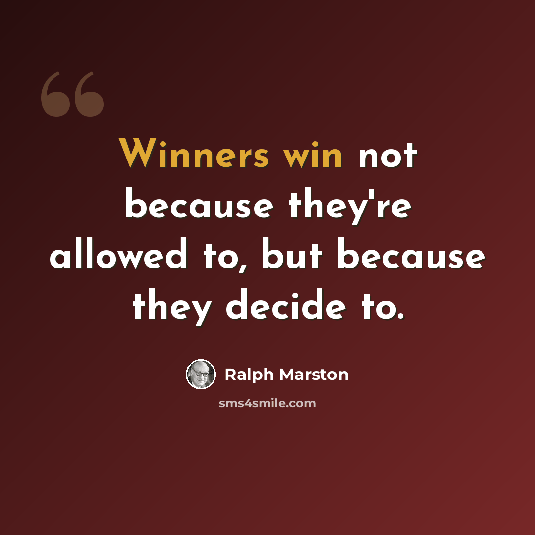 “Winners win not because they're allowed to, but because they decide to.” quote by Ralph Marston