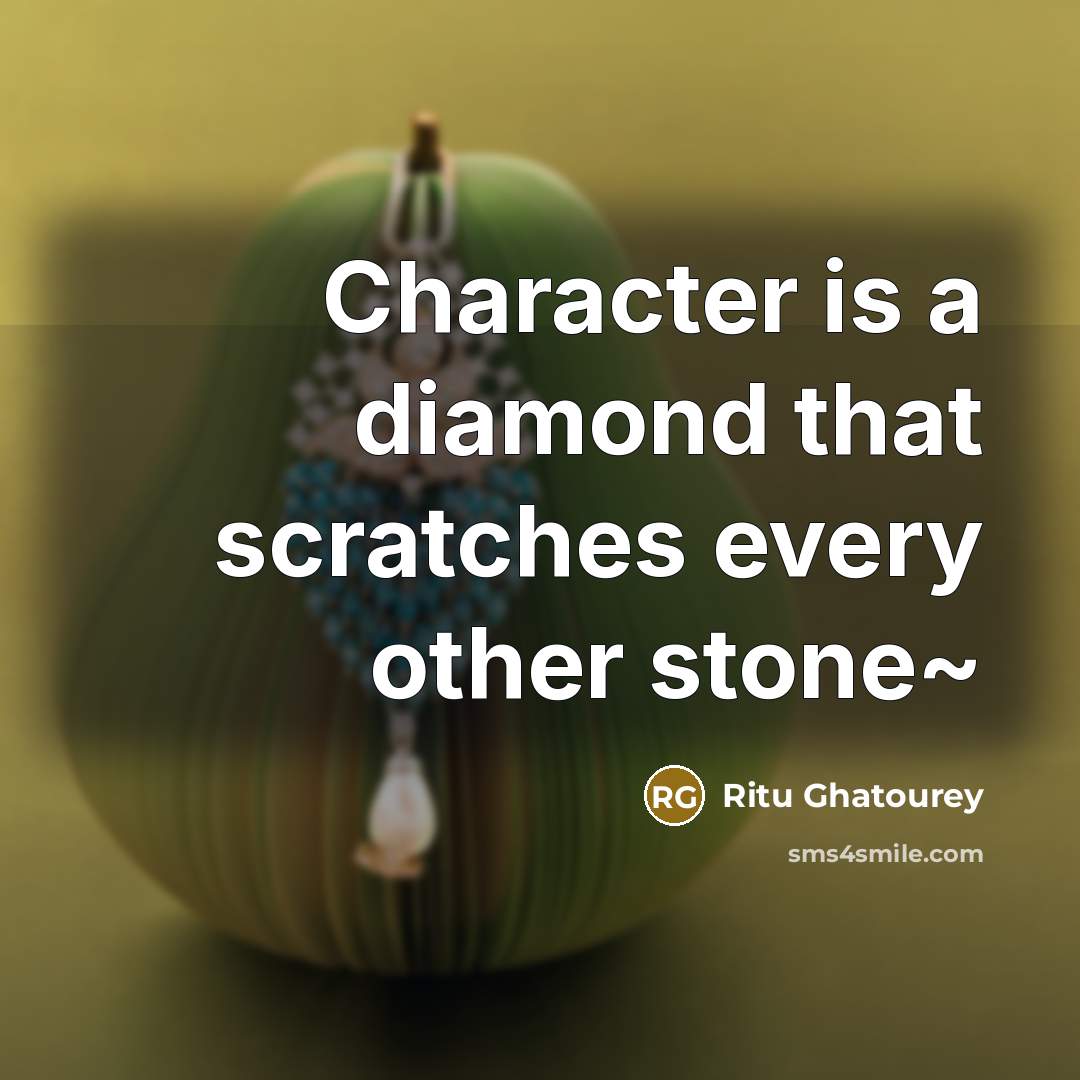 “Character is a diamond that scratches every other stone~” quote by Ritu Ghatourey