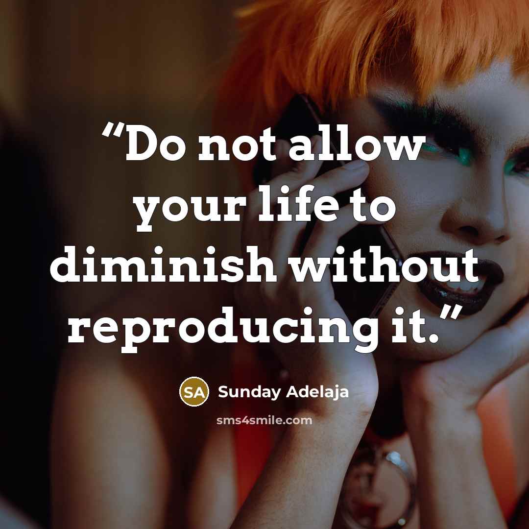 “Do not allow your life to diminish without reproducing it.” quote by Sunday Adelaja