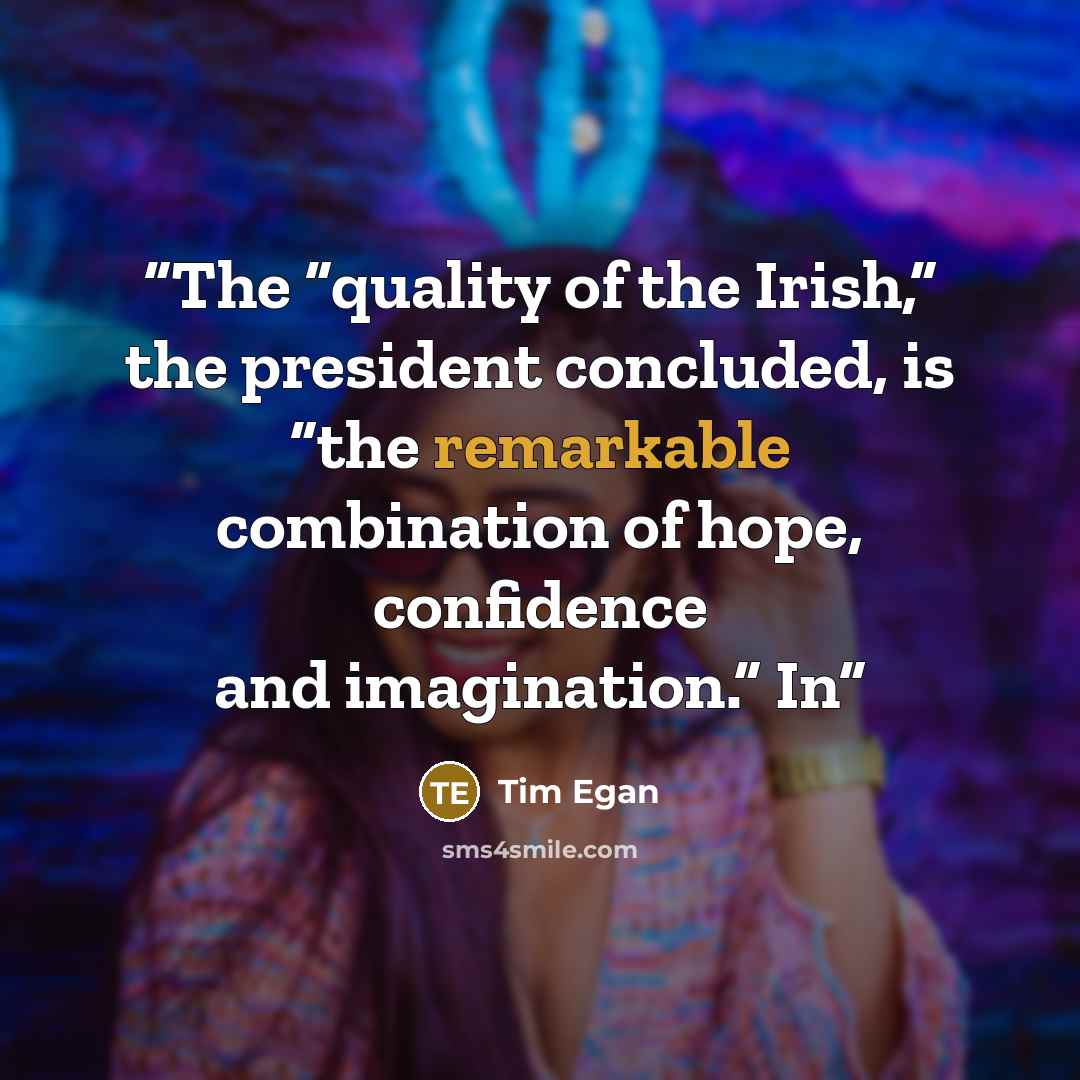 “The “quality of the Irish,” the president concluded, is “the remarkable combination of hope, confidence and imagination.” In” quote by Tim Egan