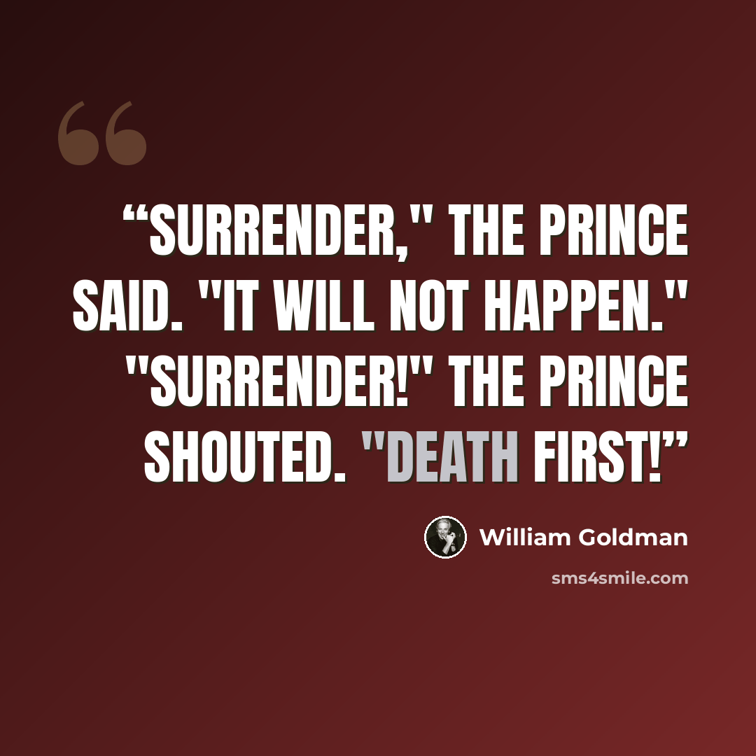 “Surrender," the Prince said. "It will not happen." "SURRENDER!" the Prince shouted. "DEATH FIRST!” quote by William Goldman