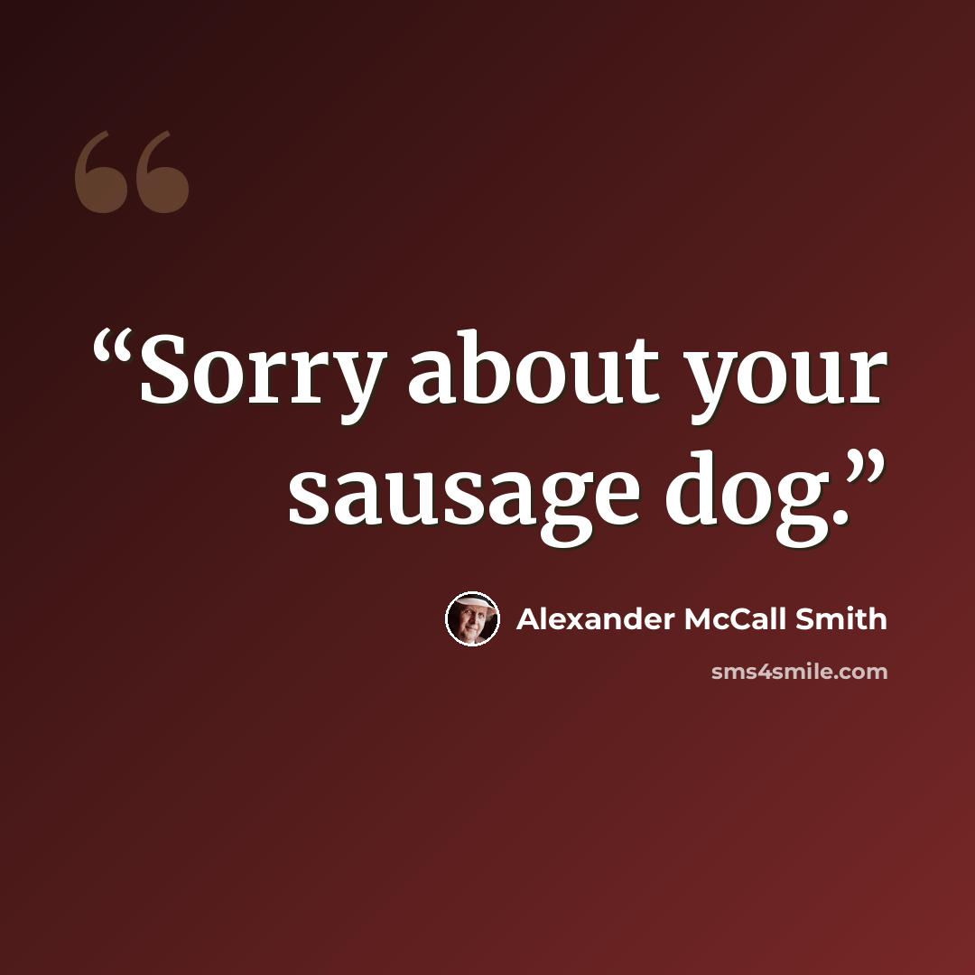 “Sorry about your sausage dog.” quote by Alexander McCall Smith