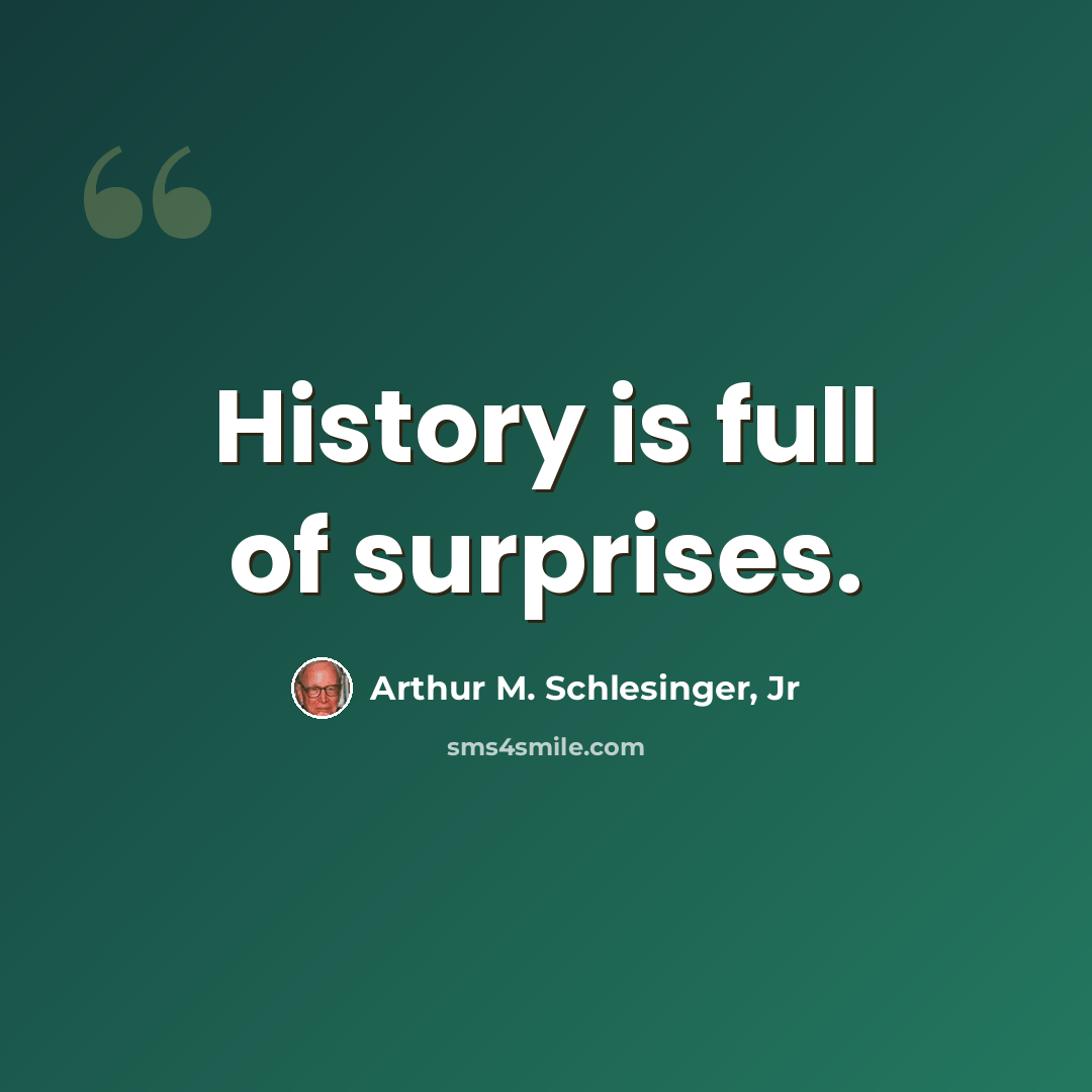 “History is full of surprises.” quote by Arthur M. Schlesinger, Jr