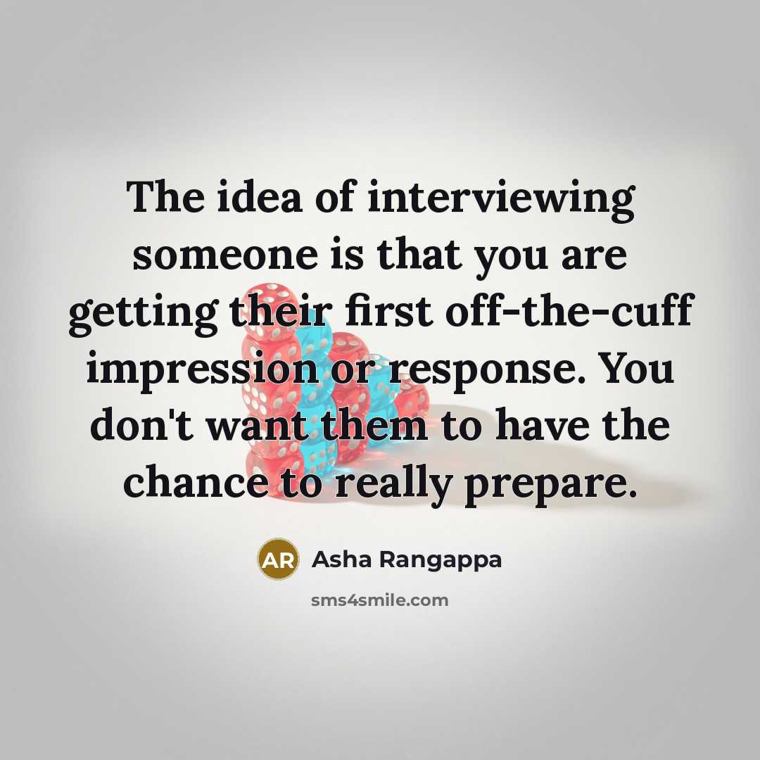 “The idea of interviewing someone is that you are getting their first off-the-cuff impression or response. You don't want them to have the chance to really prepare.” quote by Asha Rangappa