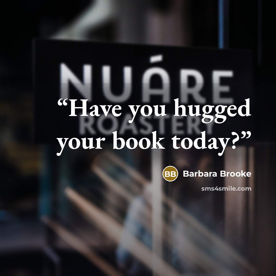 “Have you hugged your book today?” quote by Barbara Brooke