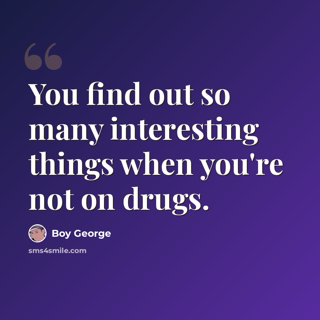 “You find out so many interesting things when you're not on drugs.” quote by Boy George