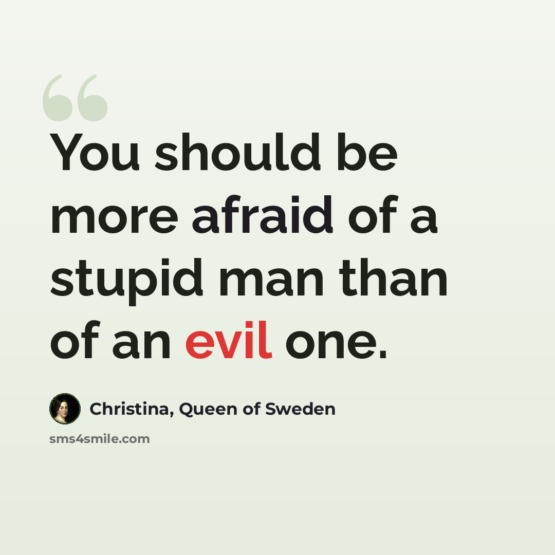 “You should be more afraid of a stupid man than of an evil one.” quote by Christina, Queen of Sweden