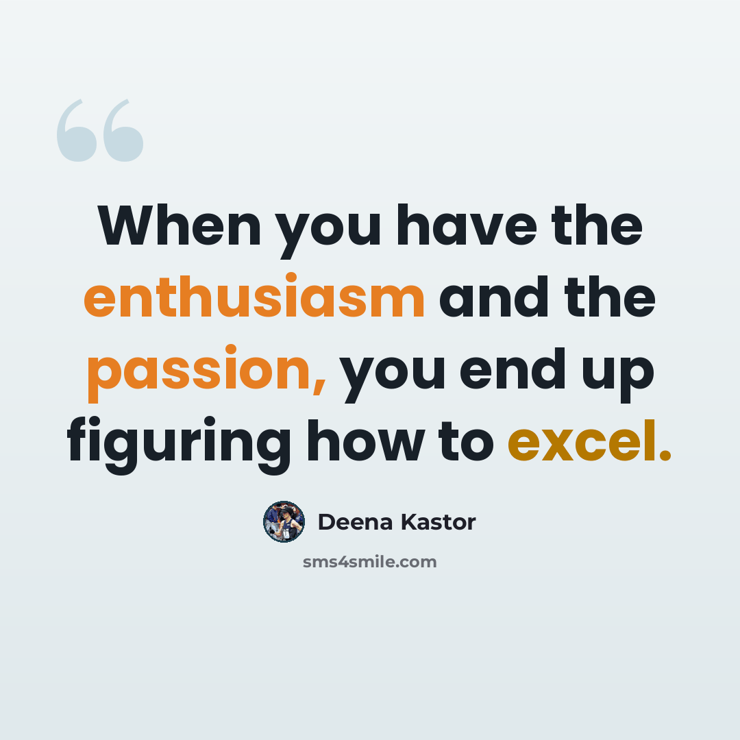 “When you have the enthusiasm and the passion, you end up figuring how to excel.” quote by Deena Kastor