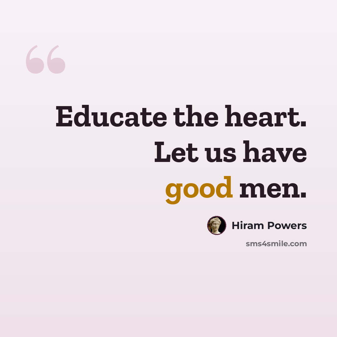 “Educate the heart. Let us have good men.” quote by Hiram Powers