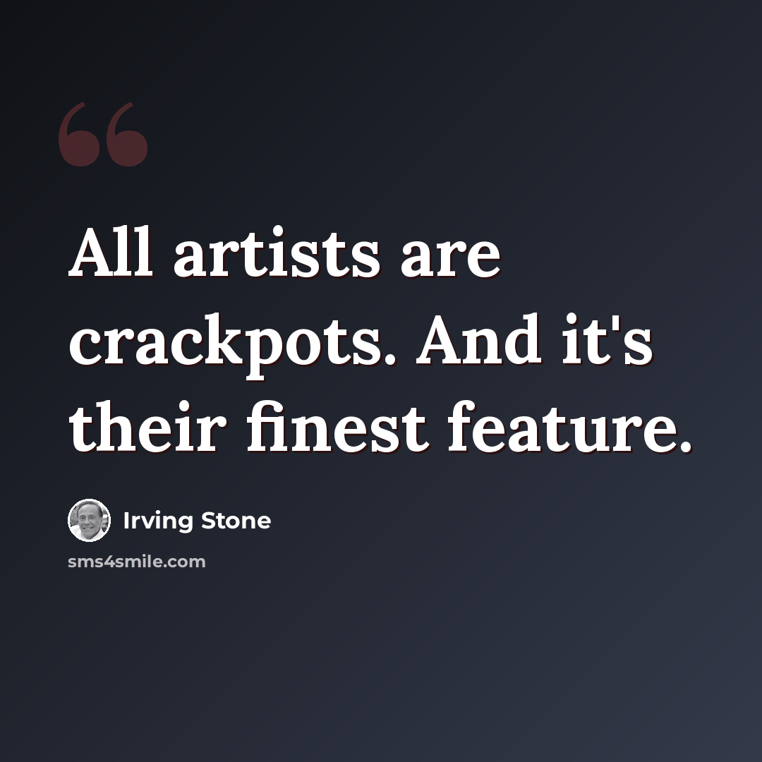 “All artists are crackpots. And it's their finest feature.” quote by Irving Stone