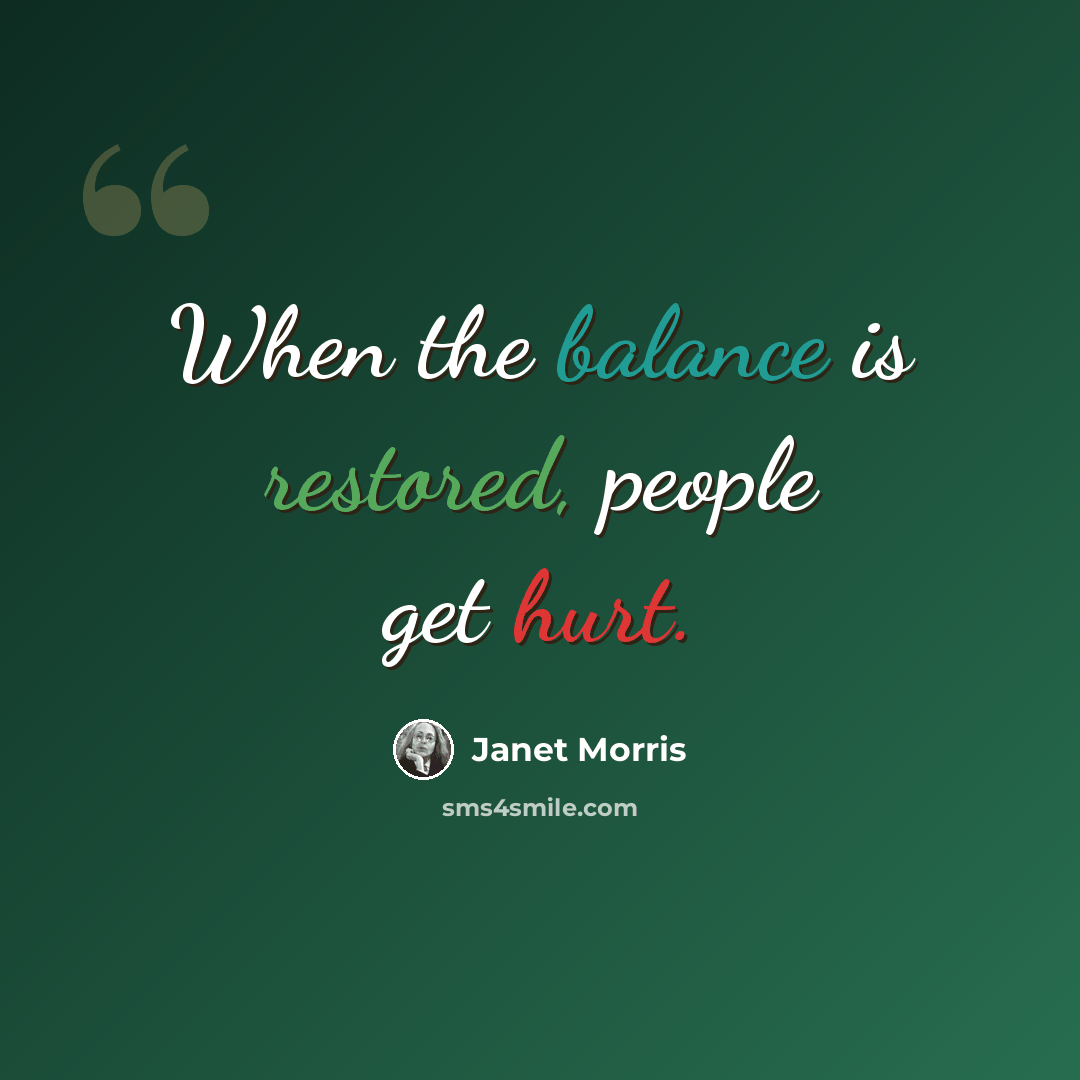 “When the balance is restored, people get hurt.” quote by Janet Morris