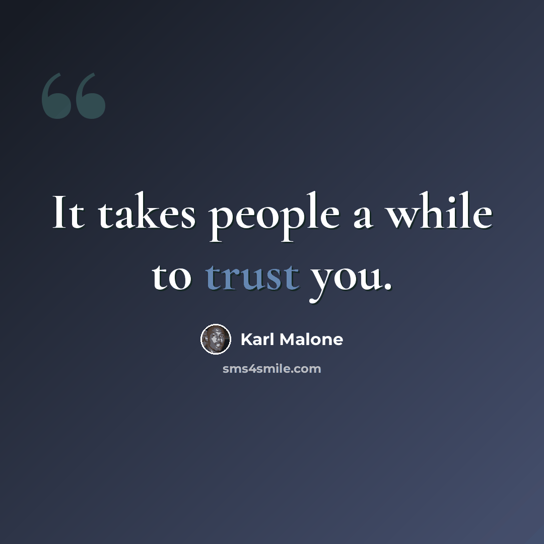 “It takes people a while to trust you.” quote by Karl Malone