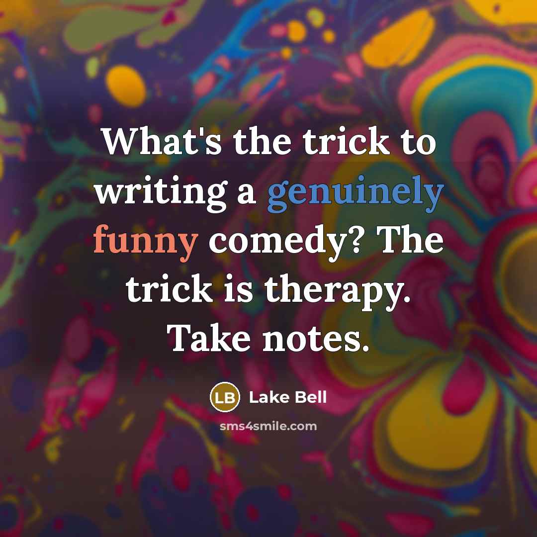“What's the trick to writing a genuinely funny comedy? The trick is therapy. Take notes.” quote by Lake Bell