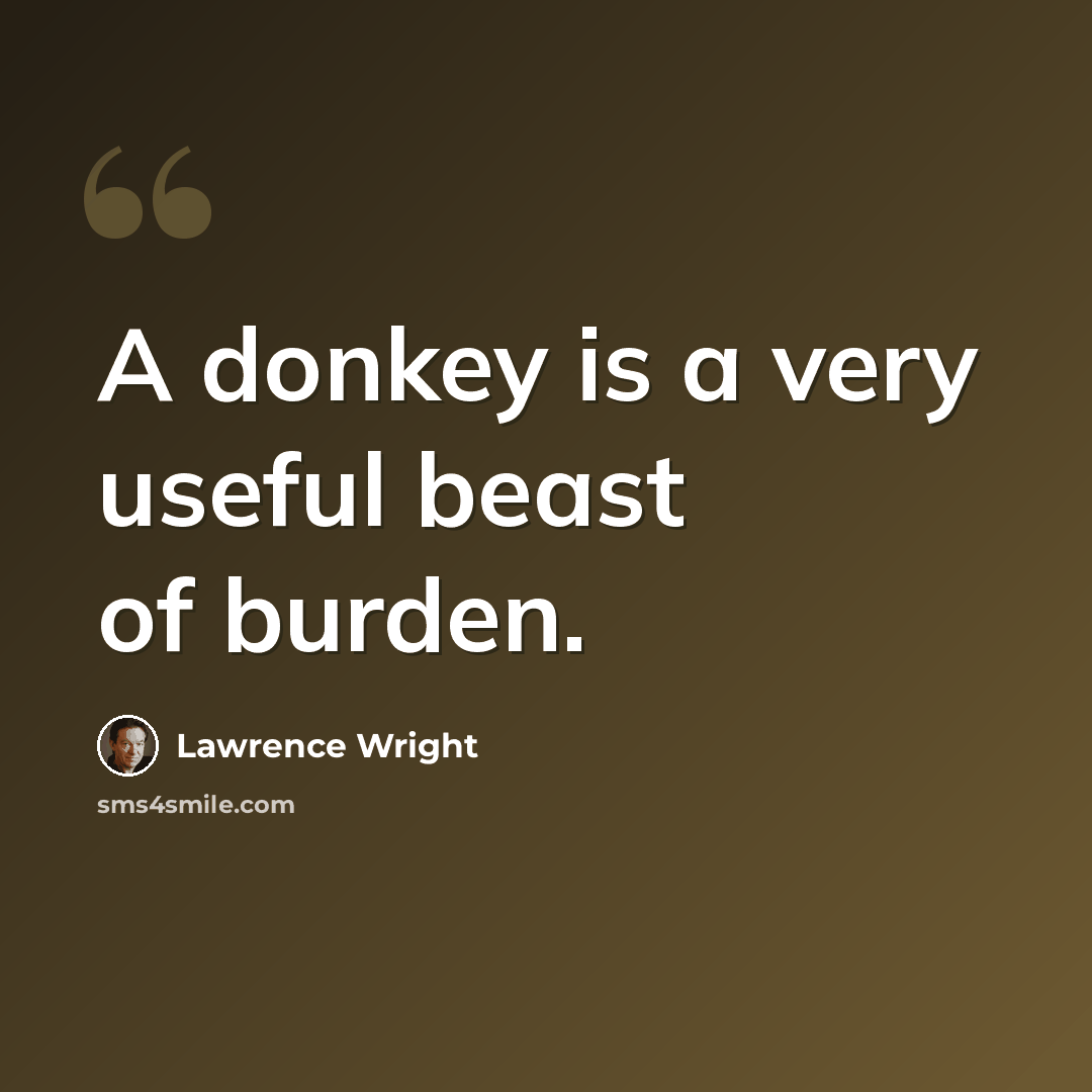 “A donkey is a very useful beast of burden.” quote by Lawrence Wright