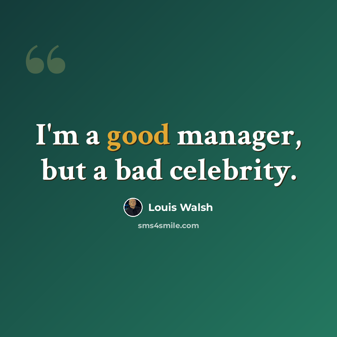 “I'm a good manager, but a bad celebrity.” quote by Louis Walsh