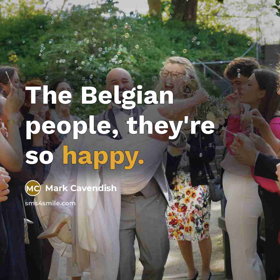 “The Belgian people, they're so happy.” quote by Mark Cavendish