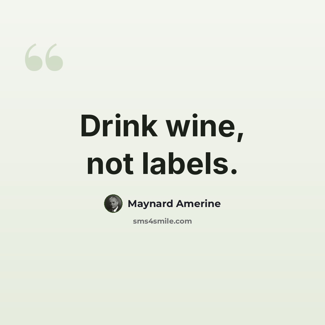 “Drink wine, not labels.” quote by Maynard Amerine