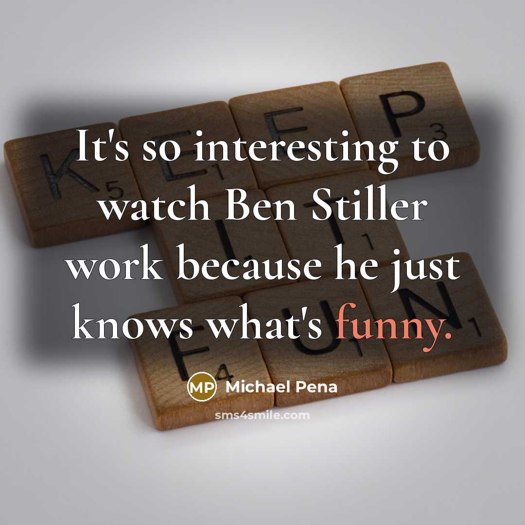 “It's so interesting to watch Ben Stiller work because he just knows what's funny.” quote by Michael Pena