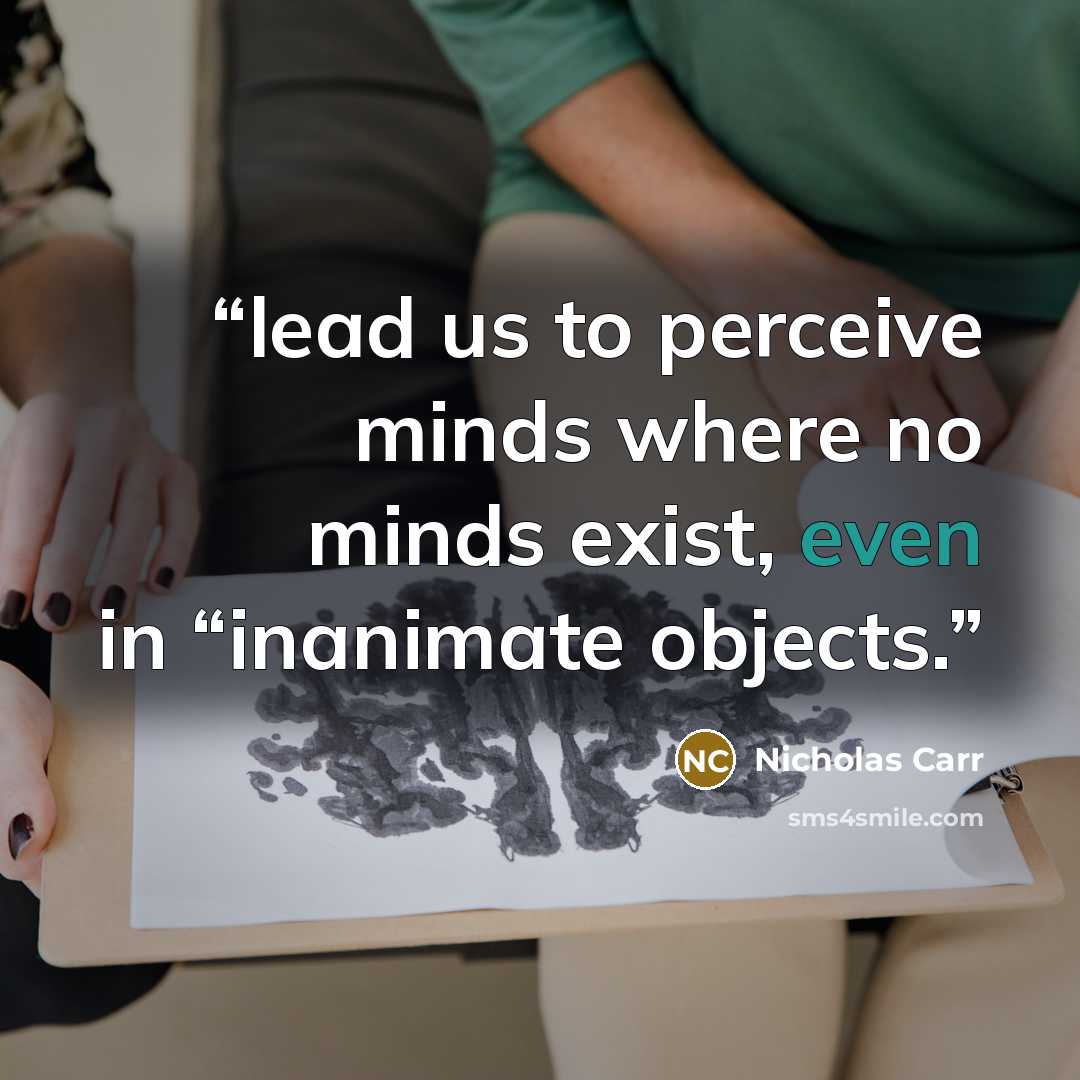 “lead us to perceive minds where no minds exist, even in “inanimate objects.” quote by Nicholas Carr