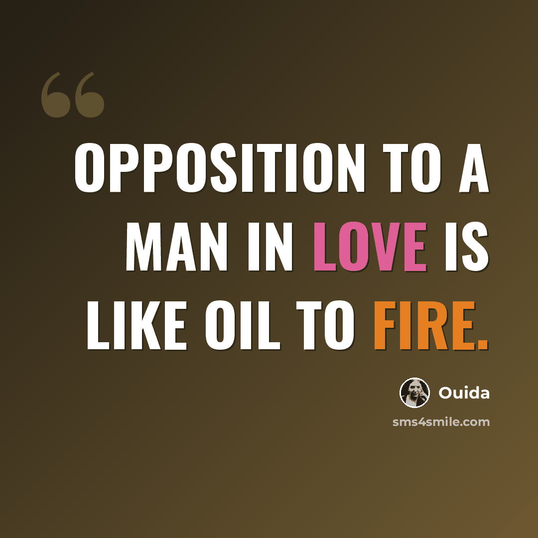 “Opposition to a man in love is like oil to fire.” quote by Ouida